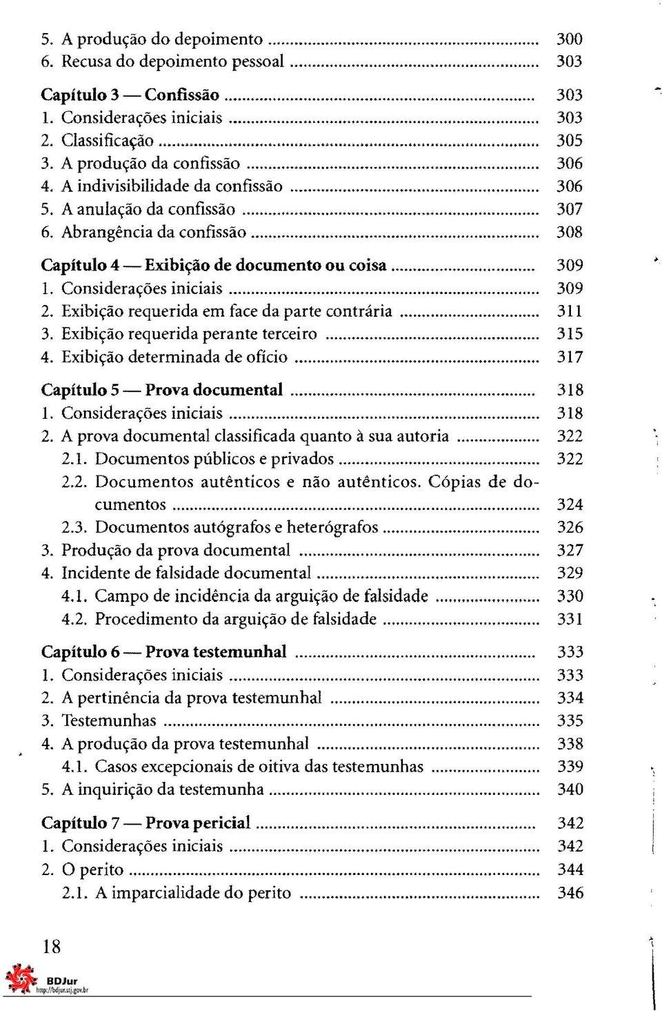 Exibição requerida em face da parte contrária... 311 3. Exibição requerida perante terceiro... 315 4. Exibição determinada de ofício... 317 Capitulo 5 Prova documental... 318 1.