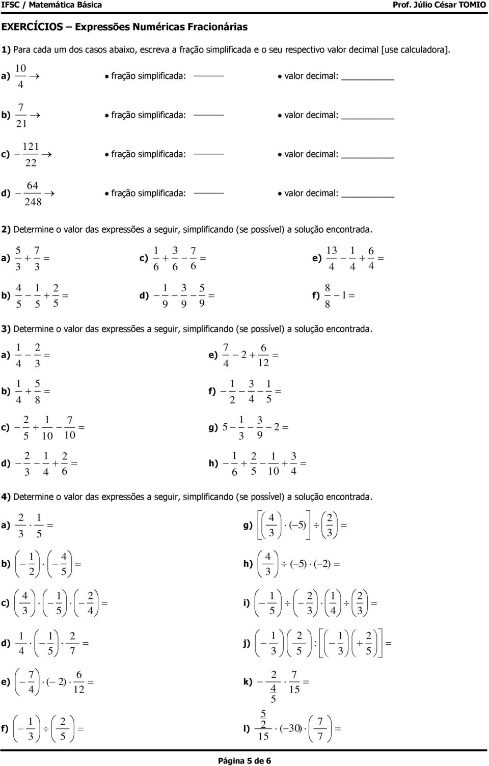 das expressões a seguir, simplificando (se possível) a solução encontrada.