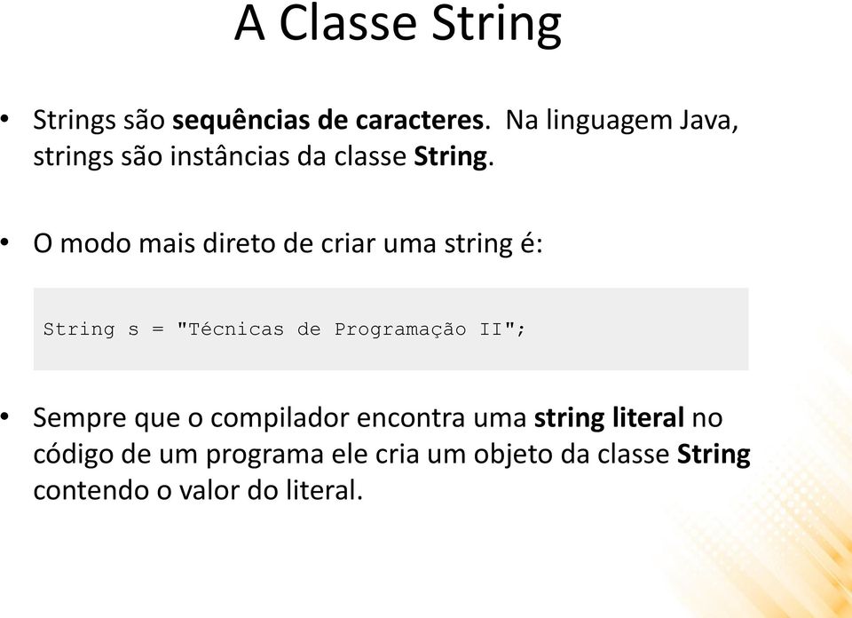 O modo mais direto de criar uma string é: String s = "Técnicas de Programação II";