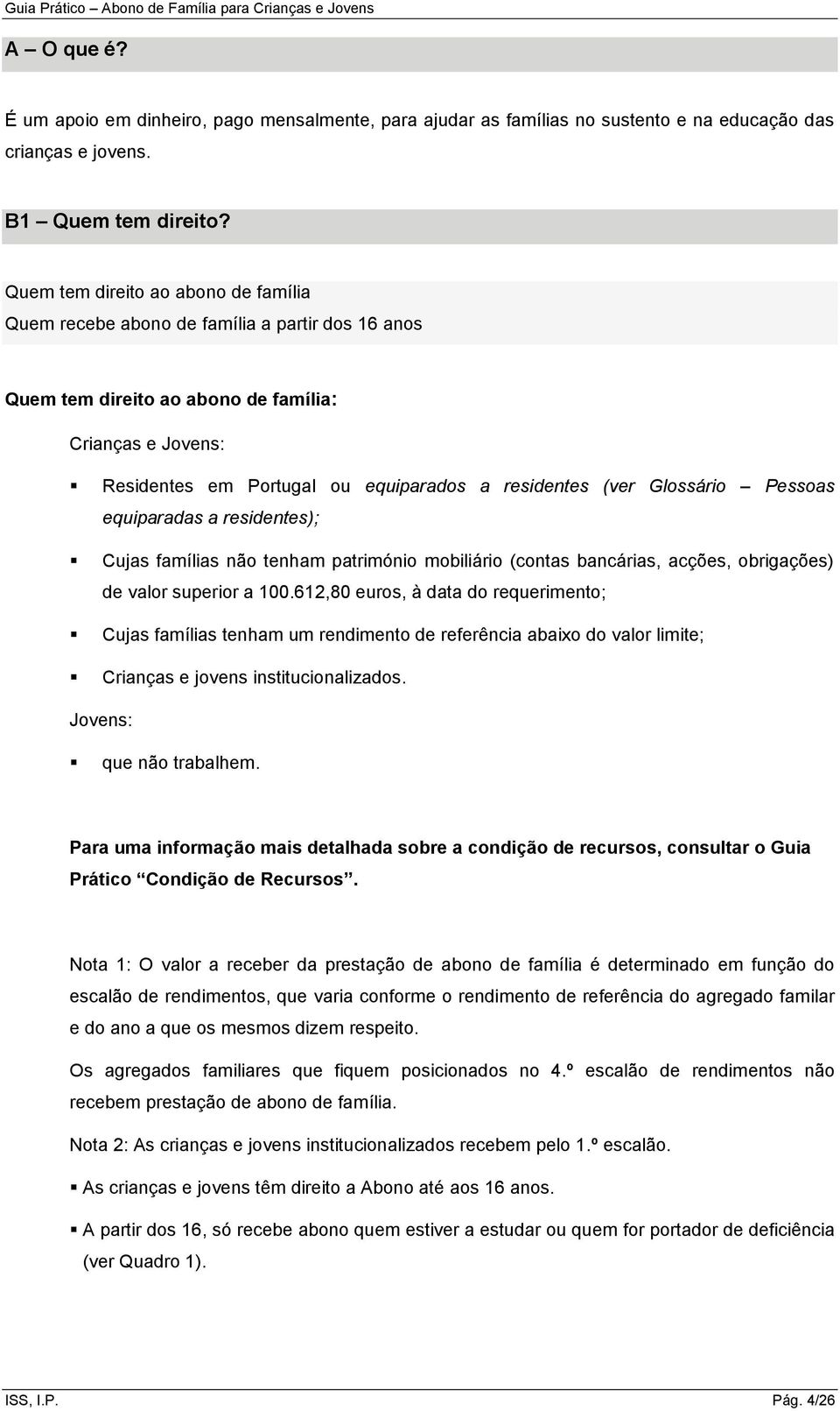 Glossário Pessoas equiparadas a residentes); Cujas famílias não tenham património mobiliário (contas bancárias, acções, obrigações) de valor superior a 100.