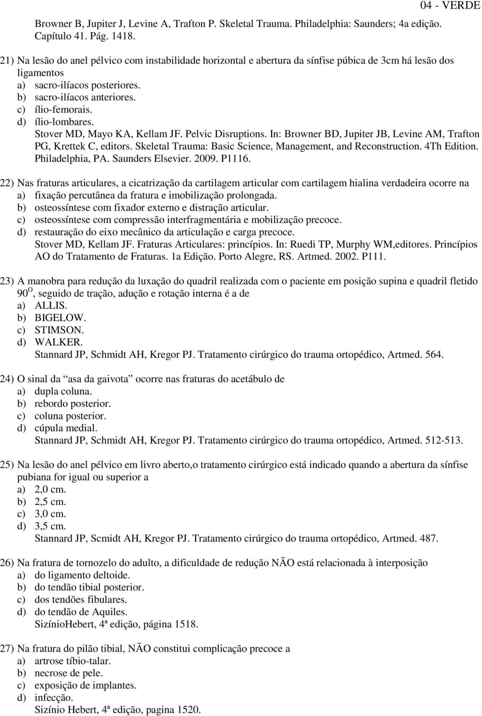 d) ílio-lombares. Stover MD, Mayo KA, Kellam JF. Pelvic Disruptions. In: Browner BD, Jupiter JB, Levine AM, Trafton PG, Krettek C, editors.