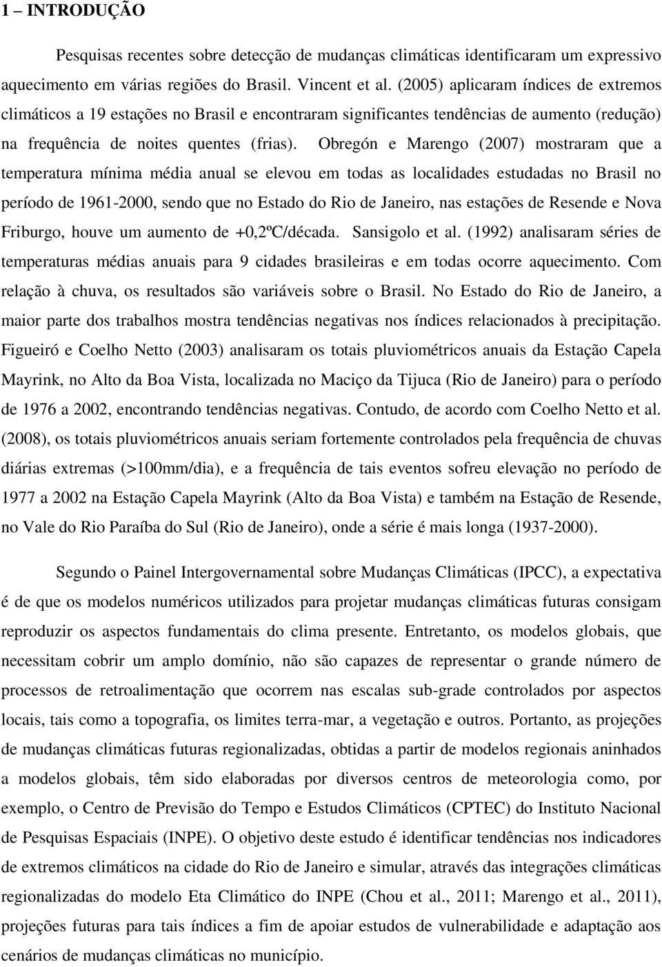 Obregón e Marengo (2007) mostraram que a temperatura mínima média anual se elevou em todas as localidades estudadas no Brasil no período de 1961-2000, sendo que no Estado do Rio de Janeiro, nas