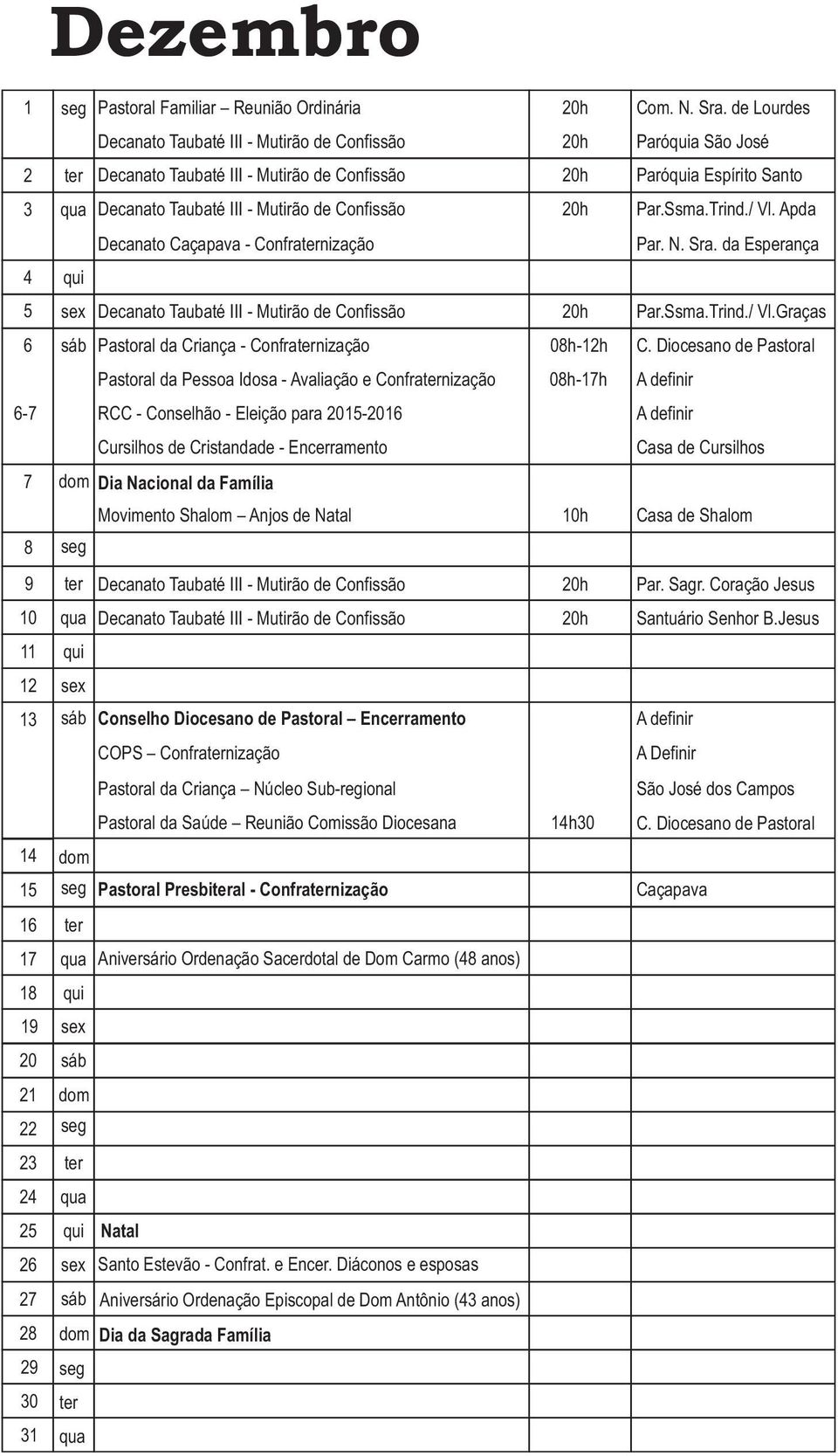 Apda Decanato Caçapava - Confranização Par. N. Sra. da Esperança 4 5 Decanato III - Mutirão de Confissão 0h Par.Ssma.Trind./ Vl.Graças 6 Pastoral da Criança - Confranização 08h-1h C.