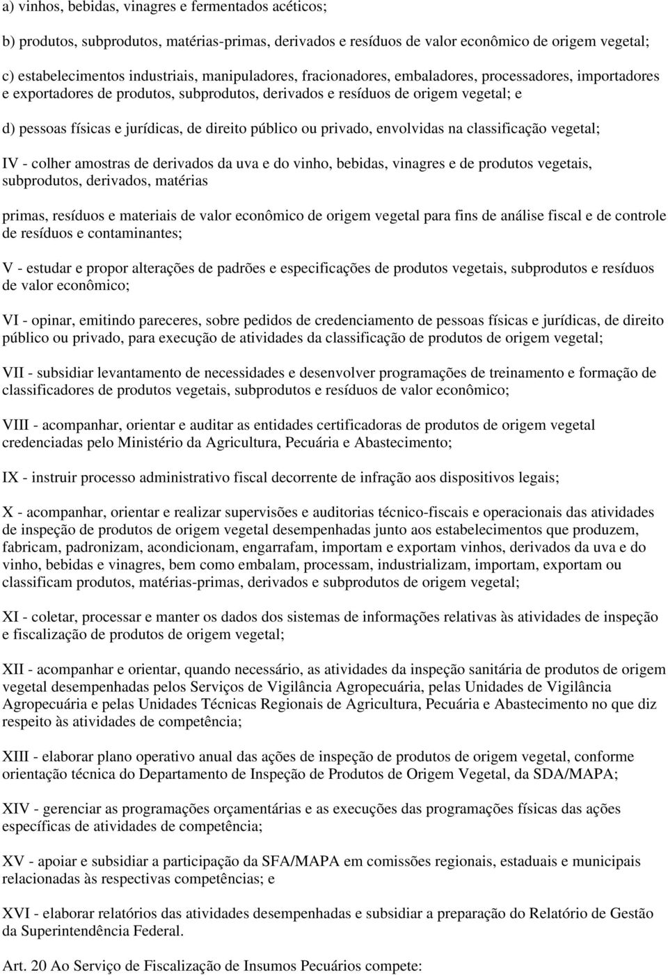 público ou privado, envolvidas na classificação vegetal; IV - colher amostras de derivados da uva e do vinho, bebidas, vinagres e de produtos vegetais, subprodutos, derivados, matérias primas,