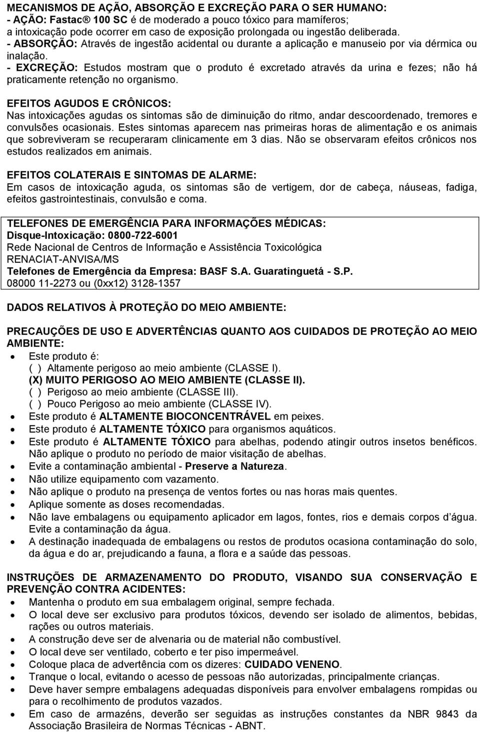 - EXCREÇÃO: Estudos mostram que o produto é excretado através da urina e fezes; não há praticamente retenção no organismo.