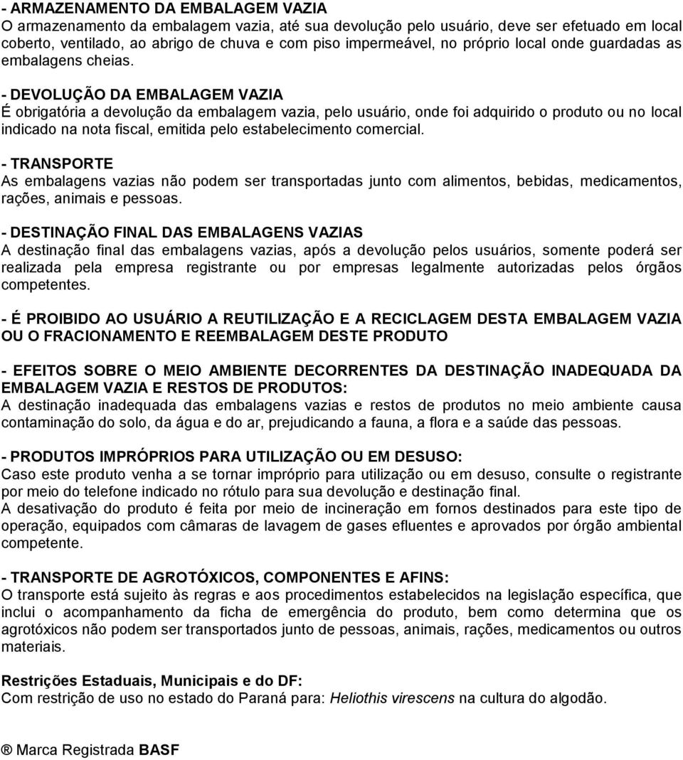 - DEVOLUÇÃO DA EMBALAGEM VAZIA É obrigatória a devolução da embalagem vazia, pelo usuário, onde foi adquirido o produto ou no local indicado na nota fiscal, emitida pelo estabelecimento comercial.