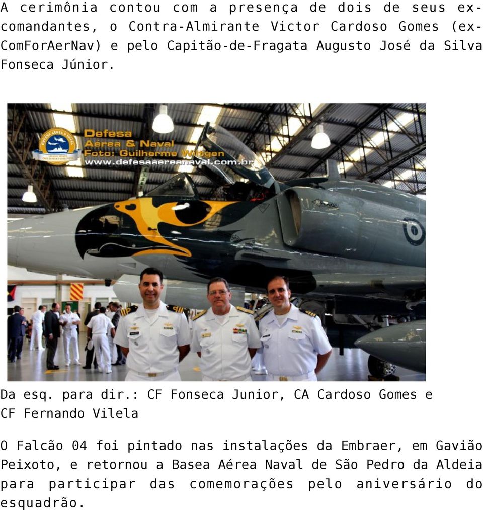 : CF Fonseca Junior, CA Cardoso Gomes e CF Fernando Vilela O Falcão 04 foi pintado nas instalações da Embraer,