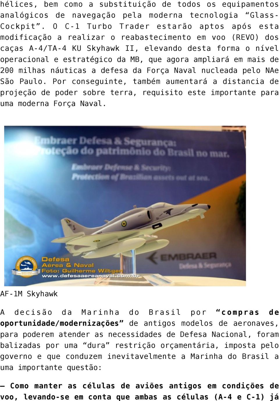 agora ampliará em mais de 200 milhas náuticas a defesa da Força Naval nucleada pelo NAe São Paulo.