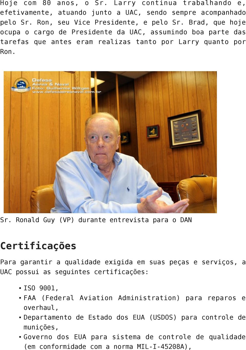 Ronald Guy (VP) durante entrevista para o DAN Certificações Para garantir a qualidade exigida em suas peças e serviços, a UAC possui as seguintes certificações: ISO 9001, FAA