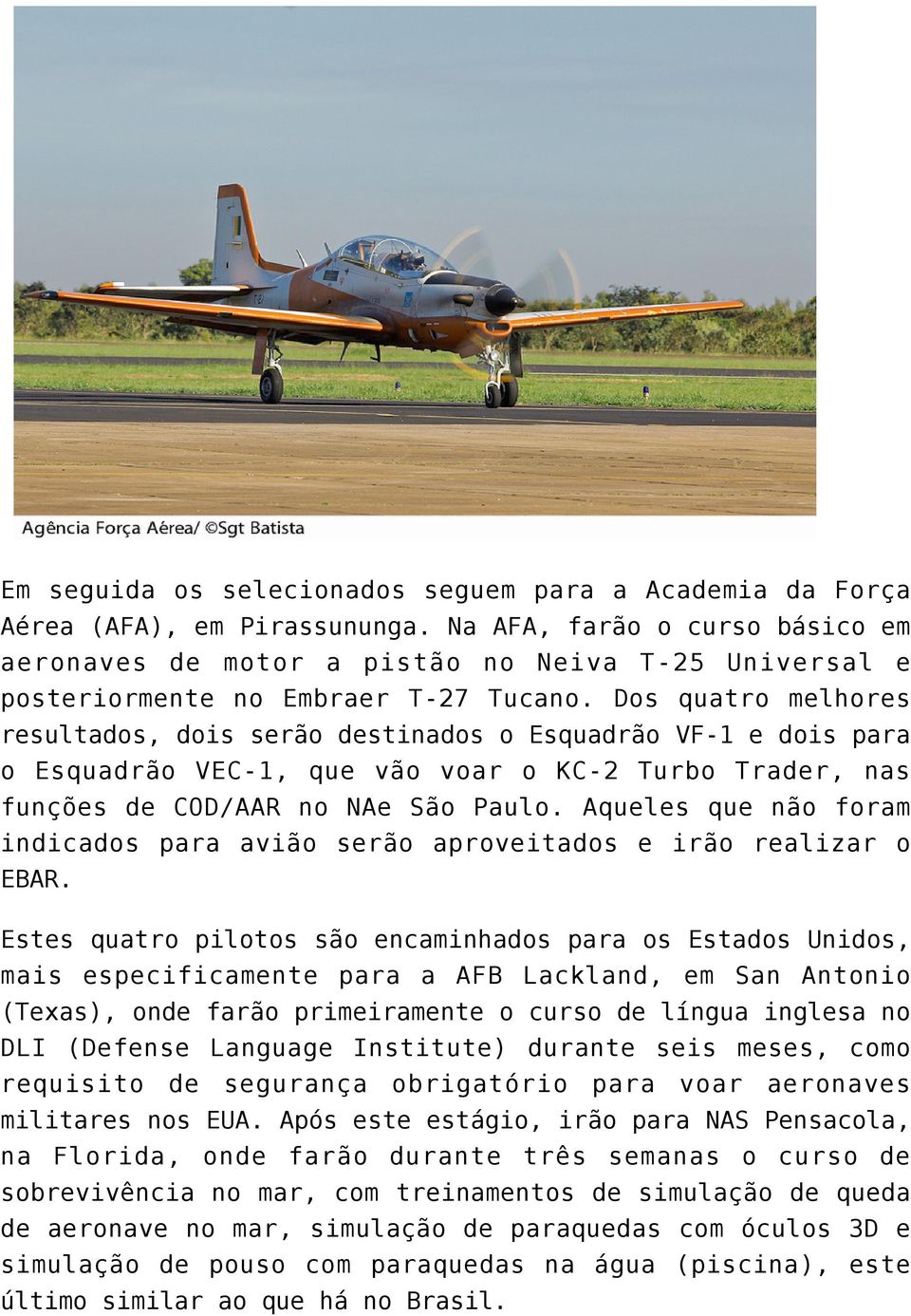 Dos quatro melhores resultados, dois serão destinados o Esquadrão VF-1 e dois para o Esquadrão VEC-1, que vão voar o KC-2 Turbo Trader, nas funções de COD/AAR no NAe São Paulo.