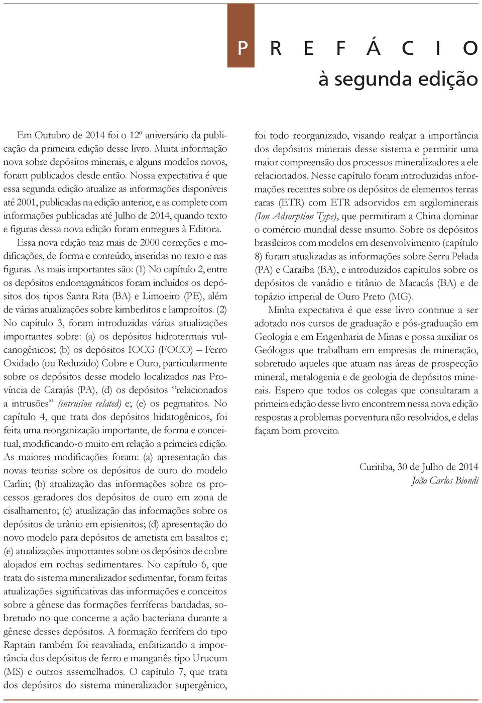 Nossa expectativa é que essa segunda edição atualize as informações disponíveis até 2001, publicadas na edição anterior, e as complete com informações publicadas até Julho de 2014, quando texto e