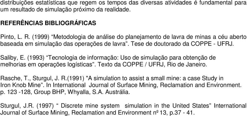 Saliby, E. (1993) Tecnologia de informação: Uso de simulação para obtenção de melhorias em operações logísticas. Texto da COPPE / UFRJ, Ri