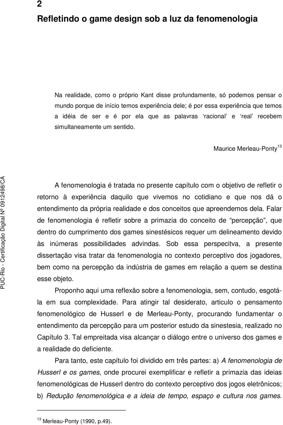 Maurice Merleau-Ponty 13 A fenomenologia é tratada no presente capítulo com o objetivo de refletir o retorno à experiência daquilo que vivemos no cotidiano e que nos dá o entendimento da própria