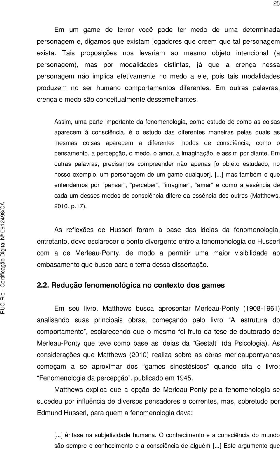 produzem no ser humano comportamentos diferentes. Em outras palavras, crença e medo são conceitualmente dessemelhantes.