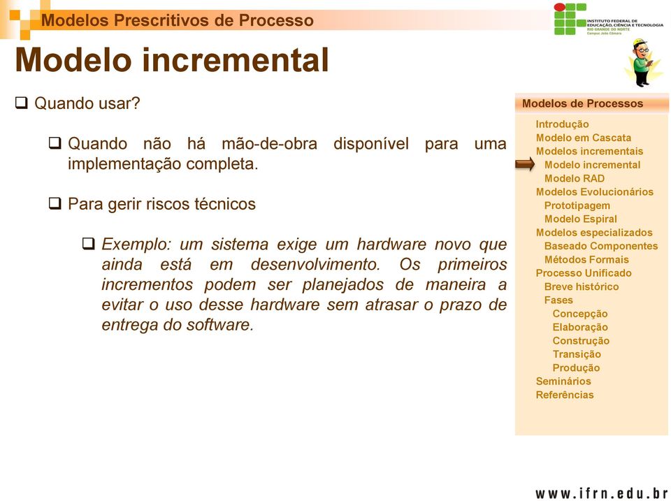 Para gerir riscos técnicos Exemplo: um sistema exige um hardware novo que ainda