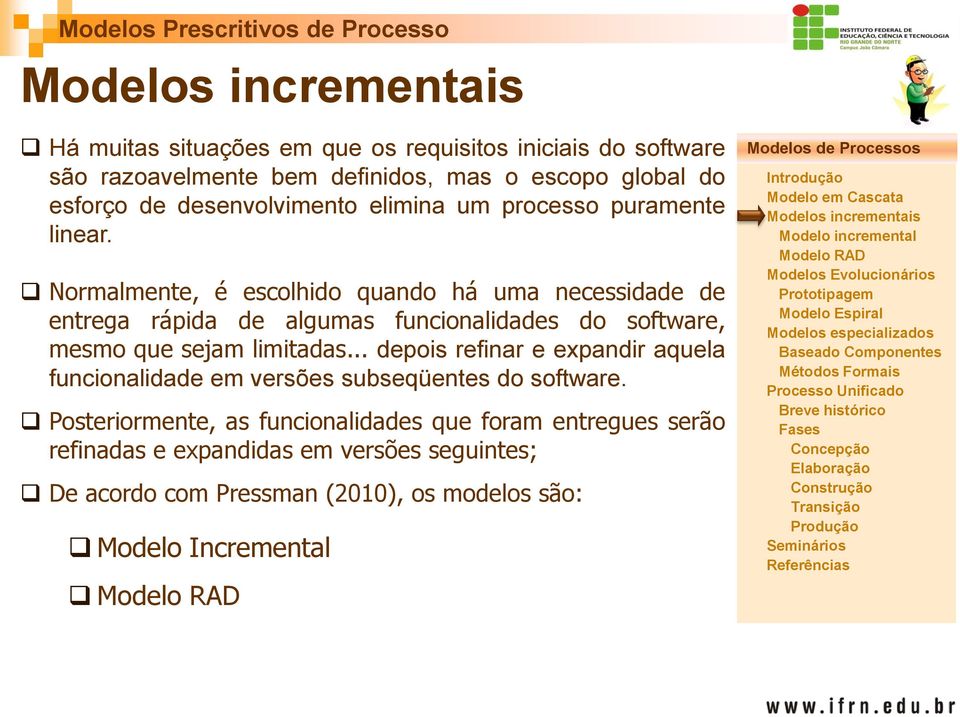 Normalmente, é escolhido quando há uma necessidade de entrega rápida de algumas funcionalidades do software, mesmo que sejam limitadas.