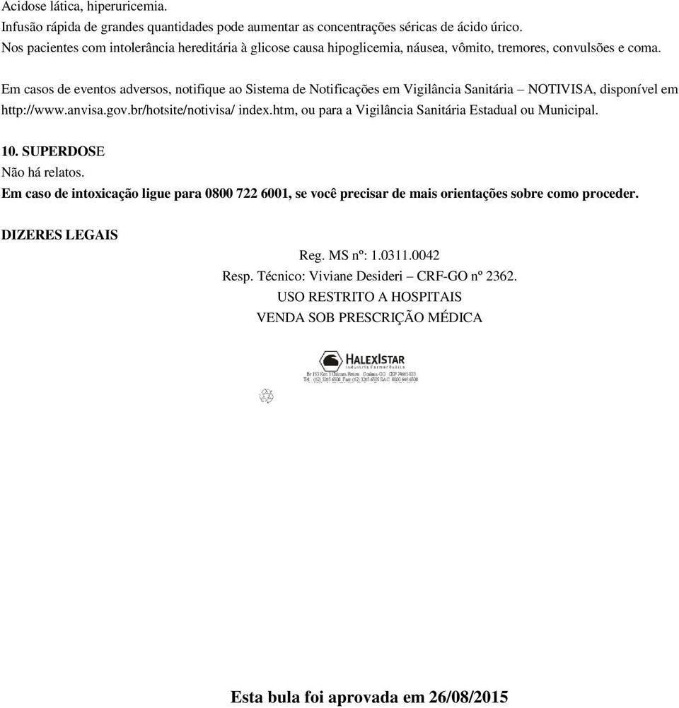 Em casos de eventos adversos, notifique ao Sistema de Notificações em Vigilância Sanitária NOTIVISA, disponível em http://www.anvisa.gov.br/hotsite/notivisa/ index.