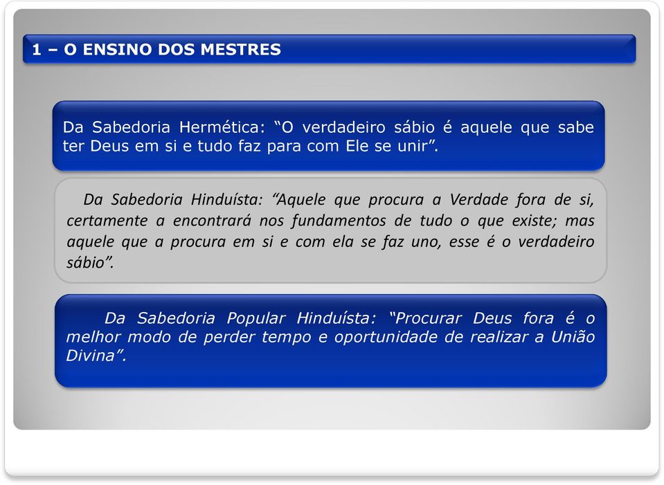 Da Sabedoria Hinduísta: Aquele que procura a Verdade fora de si, certamente a encontrará nos fundamentos de tudo o