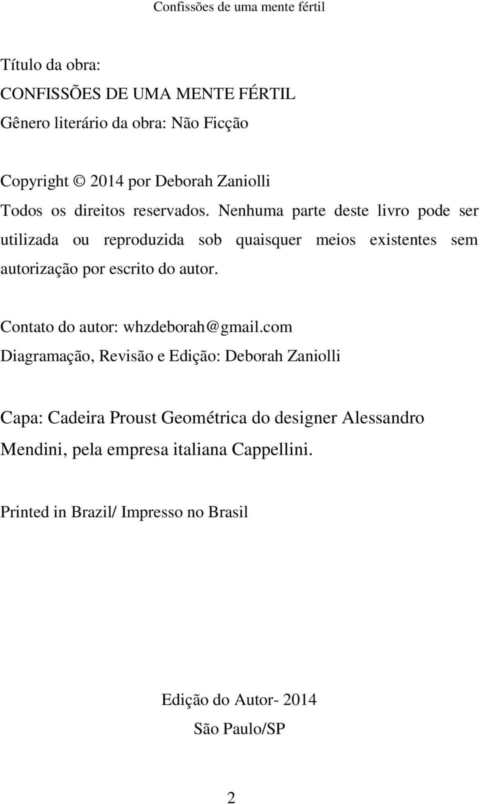 Nenhuma parte deste livro pode ser utilizada ou reproduzida sob quaisquer meios existentes sem autorização por escrito do autor.