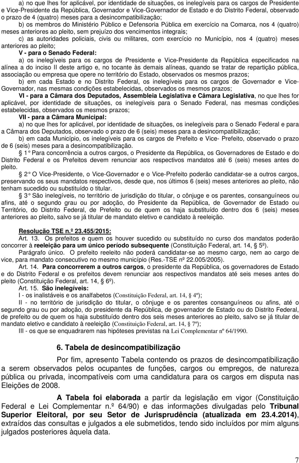 prejuízo dos vencimentos integrais; c) as autoridades policiais, civis ou militares, com exercício no Município, nos 4 (quatro) meses anteriores ao pleito; V - para o Senado Federal: a) os