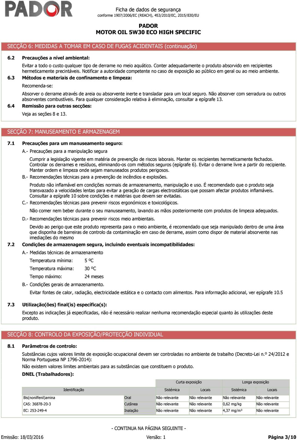 Métodos e materiais de confinamento e limpeza: Recomenda-se: 6.4 Absorver o derrame através de areia ou absorvente inerte e transladar para um local seguro.