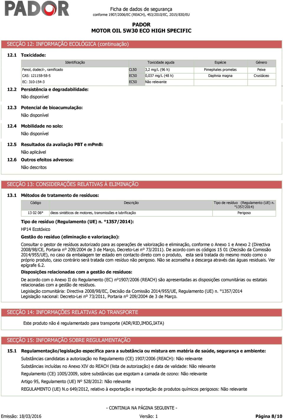 6 Persistência e degradabilidade: Não disponível Potencial de bioacumulação: Não disponível Mobilidade no solo: Não disponível Resultados da avaliação PBT e mpmb: Outros efeitos adversos: Não