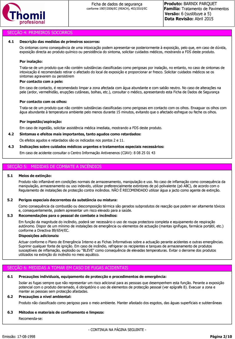 produto químico ou persistência do sintoma, solicitar cuidados médicos, mostrando a FDS deste produto.