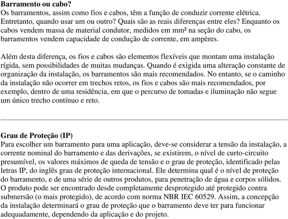 Além desta diferença, os fios e cabos são elementos flexíveis que montam uma instalação rígida, sem possibilidades de muitas mudanças.