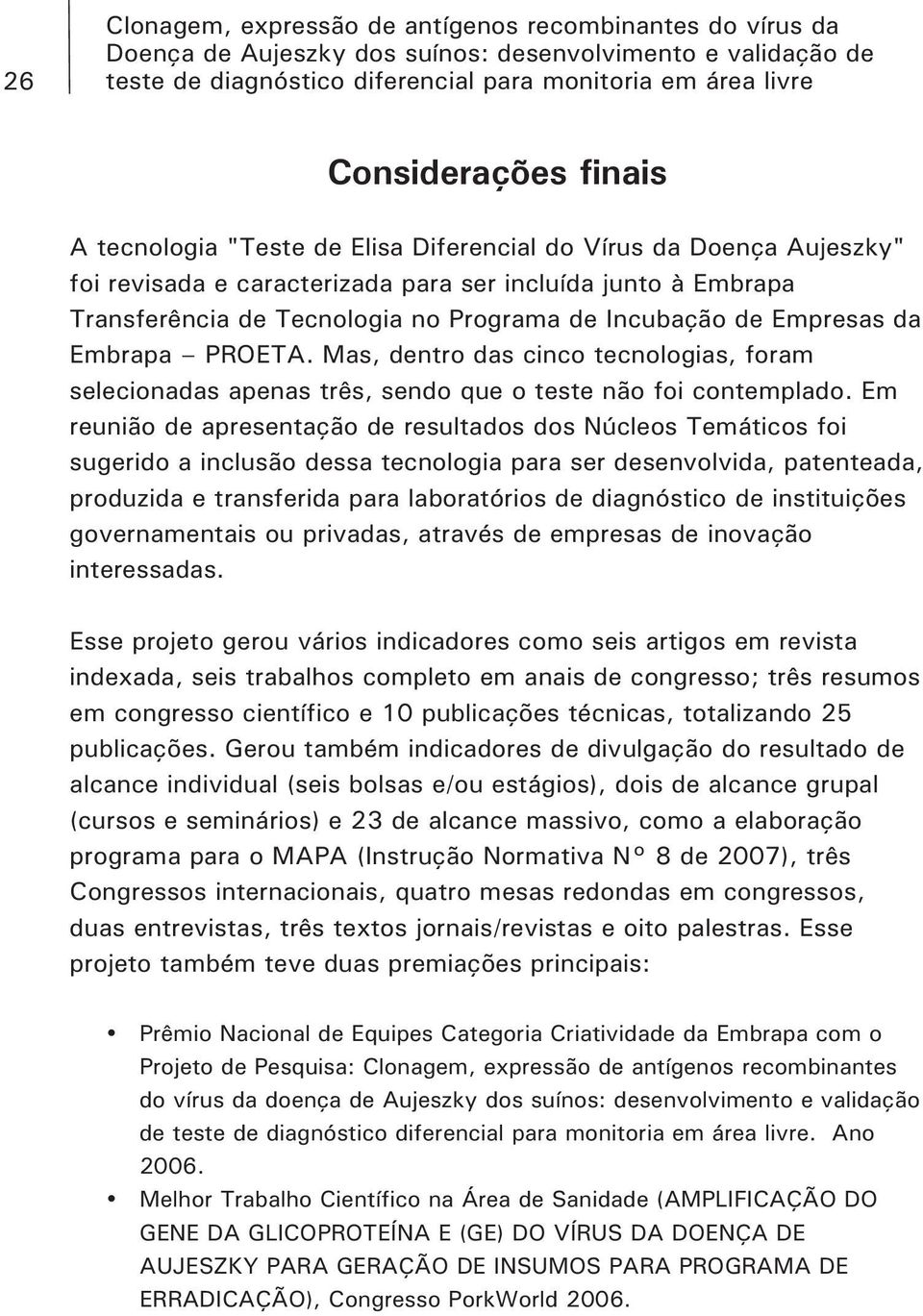 Mas, dentro das cinco tecnologias, foram selecionadas apenas três, sendo que o teste não foi contemplado.