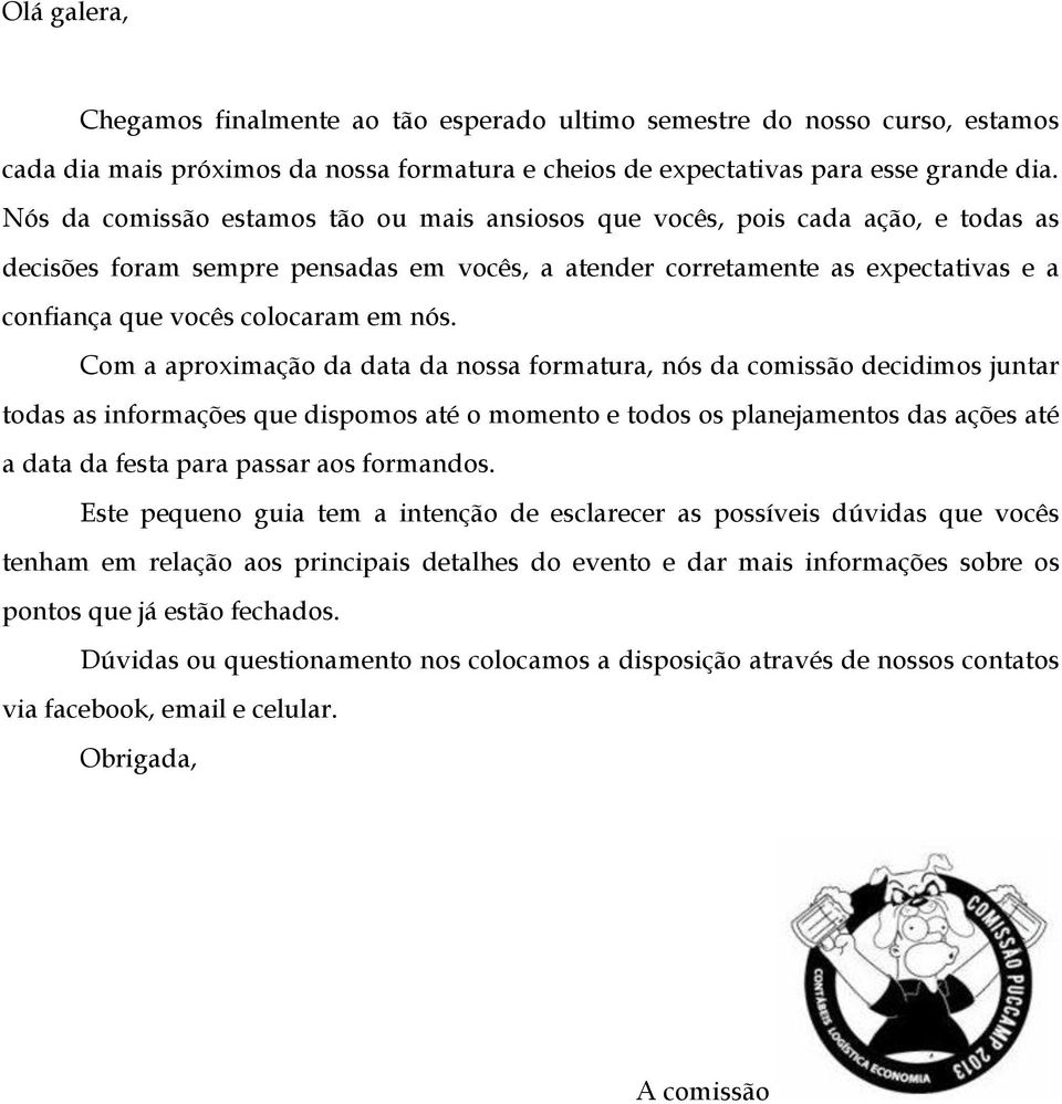 nós. Com a aproximação da data da nossa formatura, nós da comissão decidimos juntar todas as informações que dispomos até o momento e todos os planejamentos das ações até a data da festa para passar