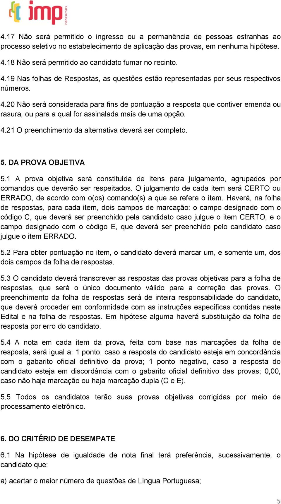 4.21 O preenchimento da alternativa deverá ser completo. 5. DA PROVA OBJETIVA 5.1 A prova objetiva será constituída de itens para julgamento, agrupados por comandos que deverão ser respeitados.