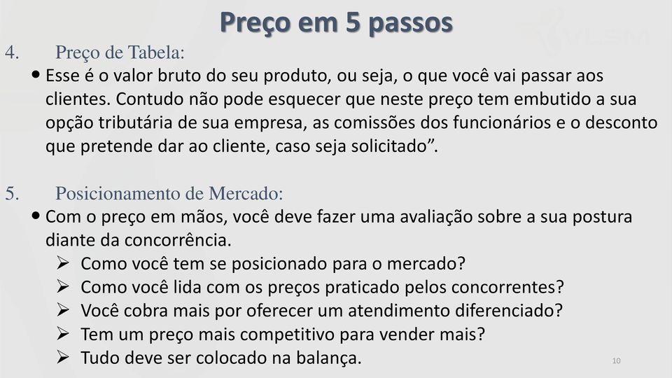 caso seja solicitado. 5. Posicionamento de Mercado: Com o preço em mãos, você deve fazer uma avaliação sobre a sua postura diante da concorrência.