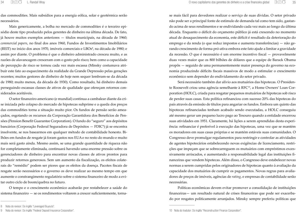 De fato, já houve muitos exemplos anteriores títulos municipais, na década de 1960; commercial papers, no final dos anos 1960, Fundos de Investimentos Imobiliários (REIT) no início dos anos 1970,