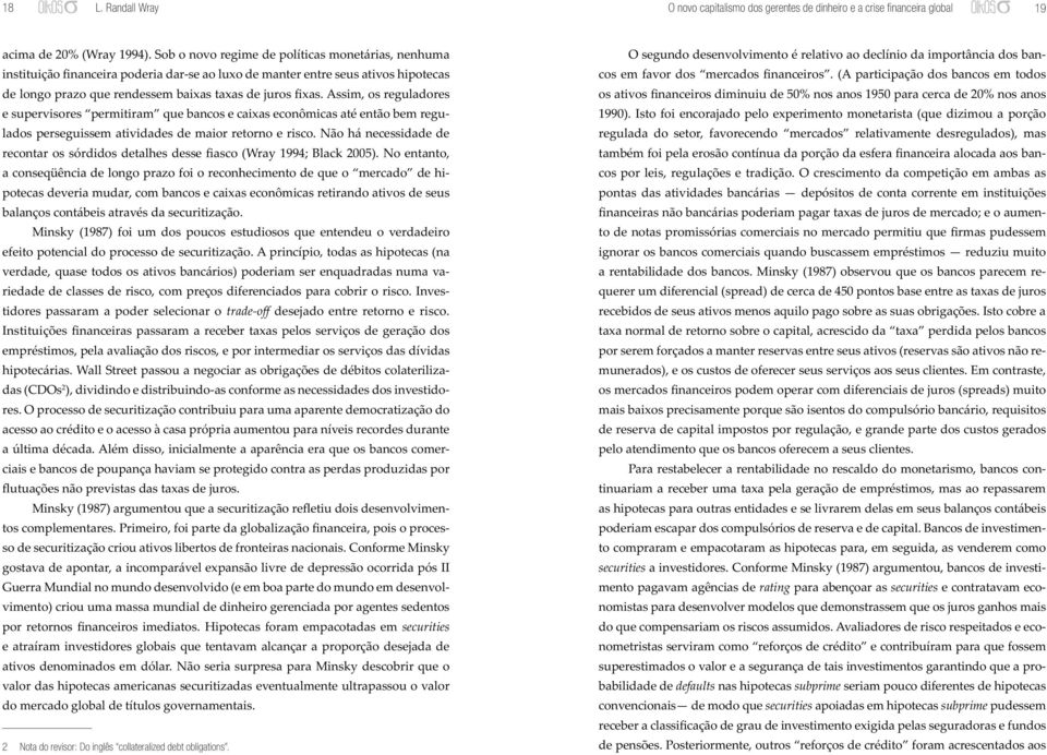 Assim, os reguladores e supervisores permitiram que bancos e caixas econômicas até então bem regulados perseguissem atividades de maior retorno e risco.