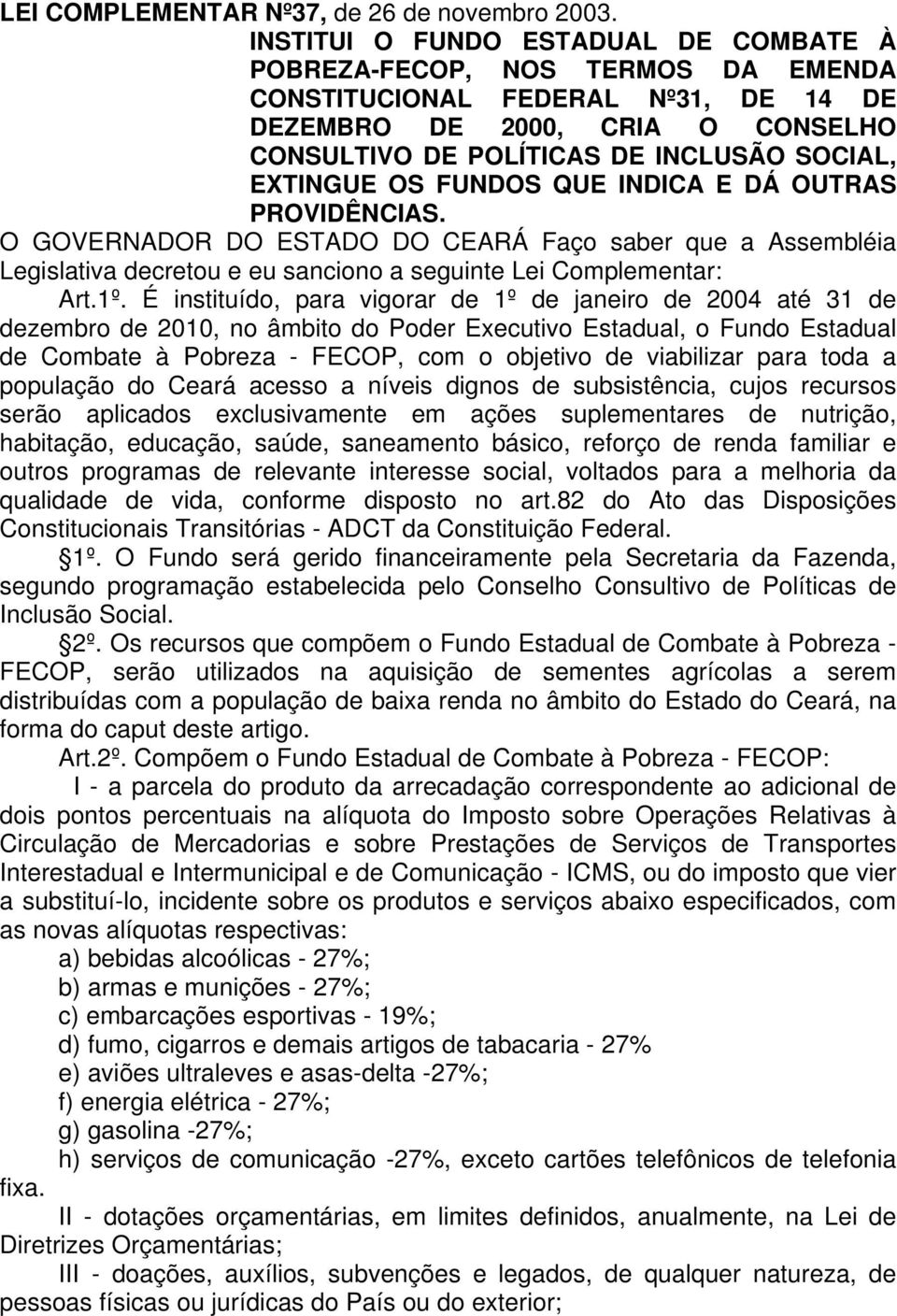 OS FUNDOS QUE INDICA E DÁ OUTRAS PROVIDÊNCIAS. O GOVERNADOR DO ESTADO DO CEARÁ Faço saber que a Assembléia Legislativa decretou e eu sanciono a seguinte Lei Complementar: Art.1º.