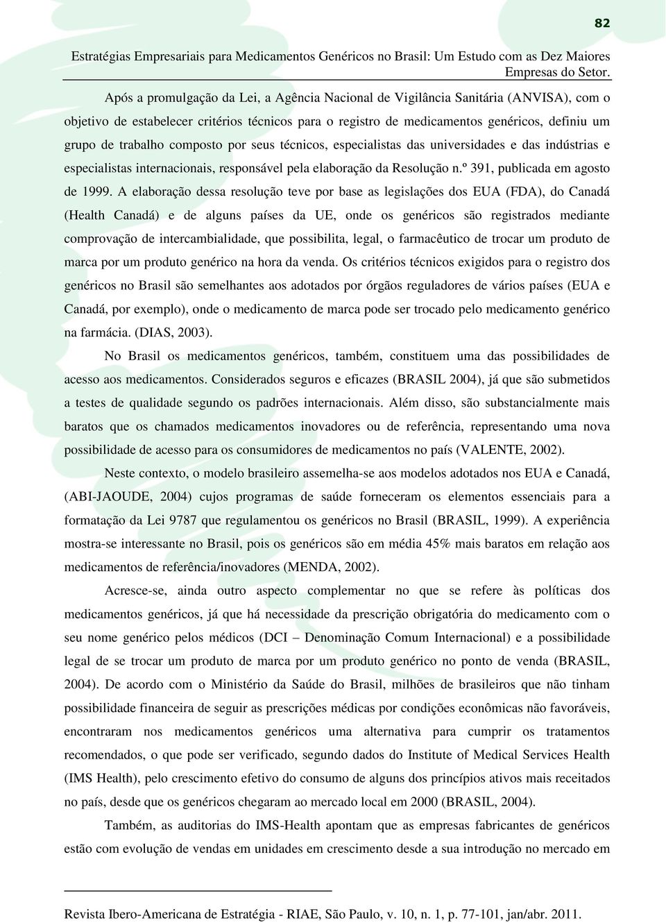 trabalho composto por seus técnicos, especialistas das universidades e das indústrias e especialistas internacionais, responsável pela elaboração da Resolução n.º 391, publicada em agosto de 1999.