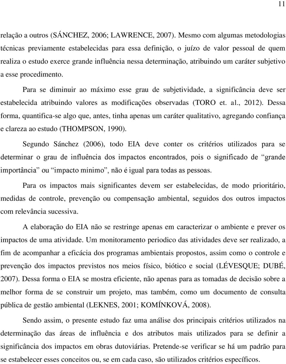 caráter subjetivo a esse procedimento. Para se diminuir ao máximo esse grau de subjetividade, a significância deve ser estabelecida atribuindo valores as modificações observadas (TORO et. al., 2012).