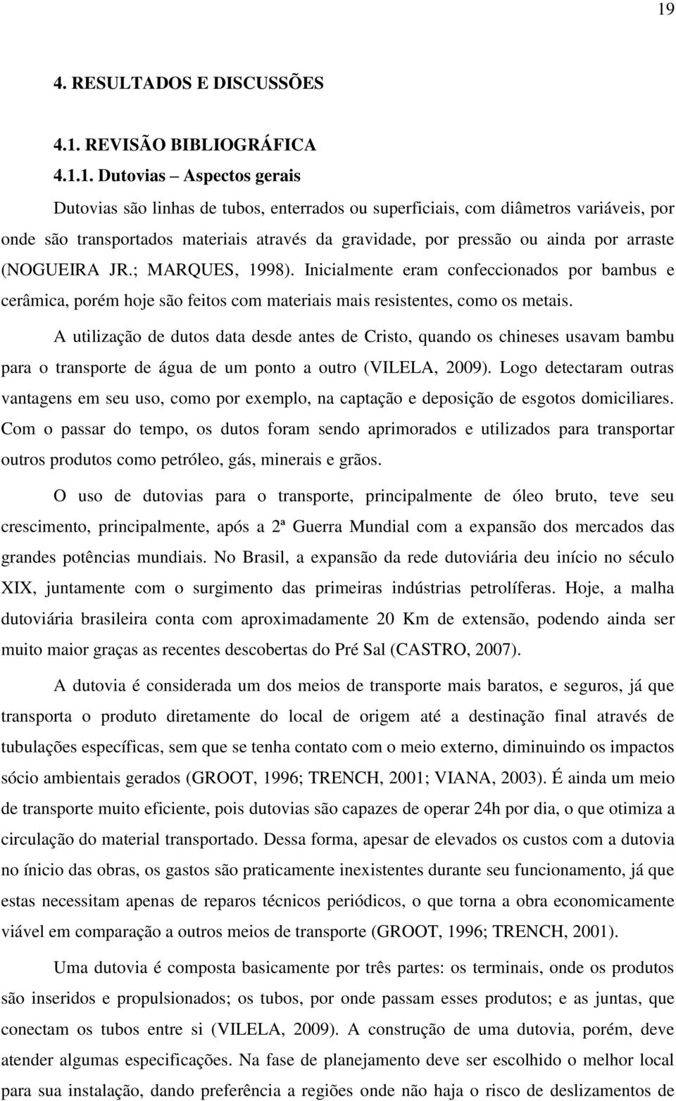 Inicialmente eram confeccionados por bambus e cerâmica, porém hoje são feitos com materiais mais resistentes, como os metais.