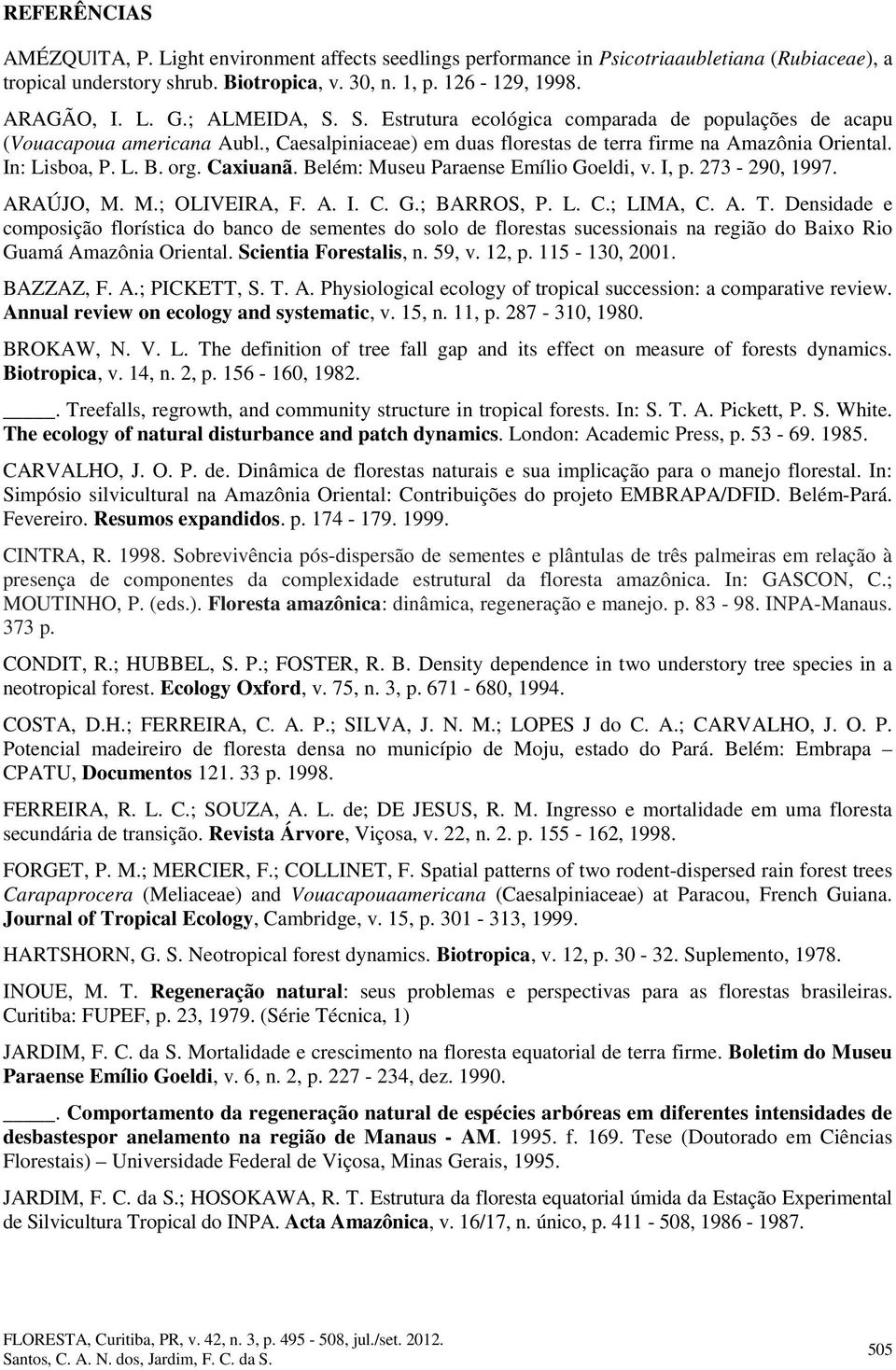 Caxiuanã. Belém: Museu Paraense Emílio Goeldi, v. I, p. 273-29, 1997. ARAÚJO, M. M.; OLIVEIRA, F. A. I. C. G.; BARROS, P. L. C.; LIMA, C. A. T.