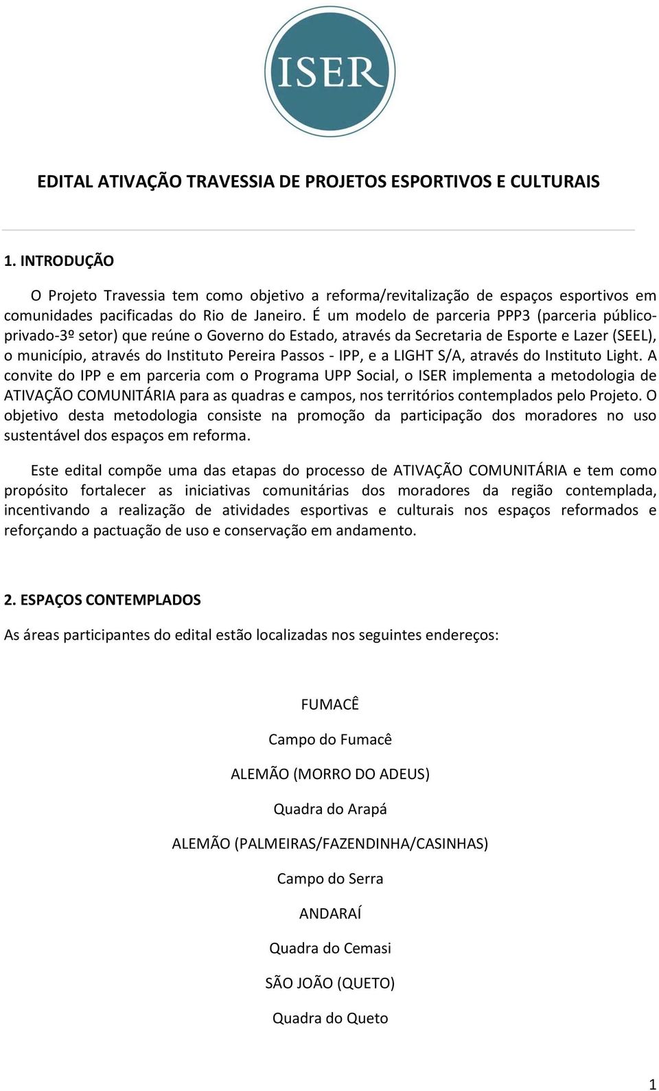 É um modelo de parceria PPP3 (parceria públicoprivado-3º setor) que reúne o Governo do Estado, através da Secretaria de Esporte e Lazer (SEEL), o município, através do Instituto Pereira Passos - IPP,