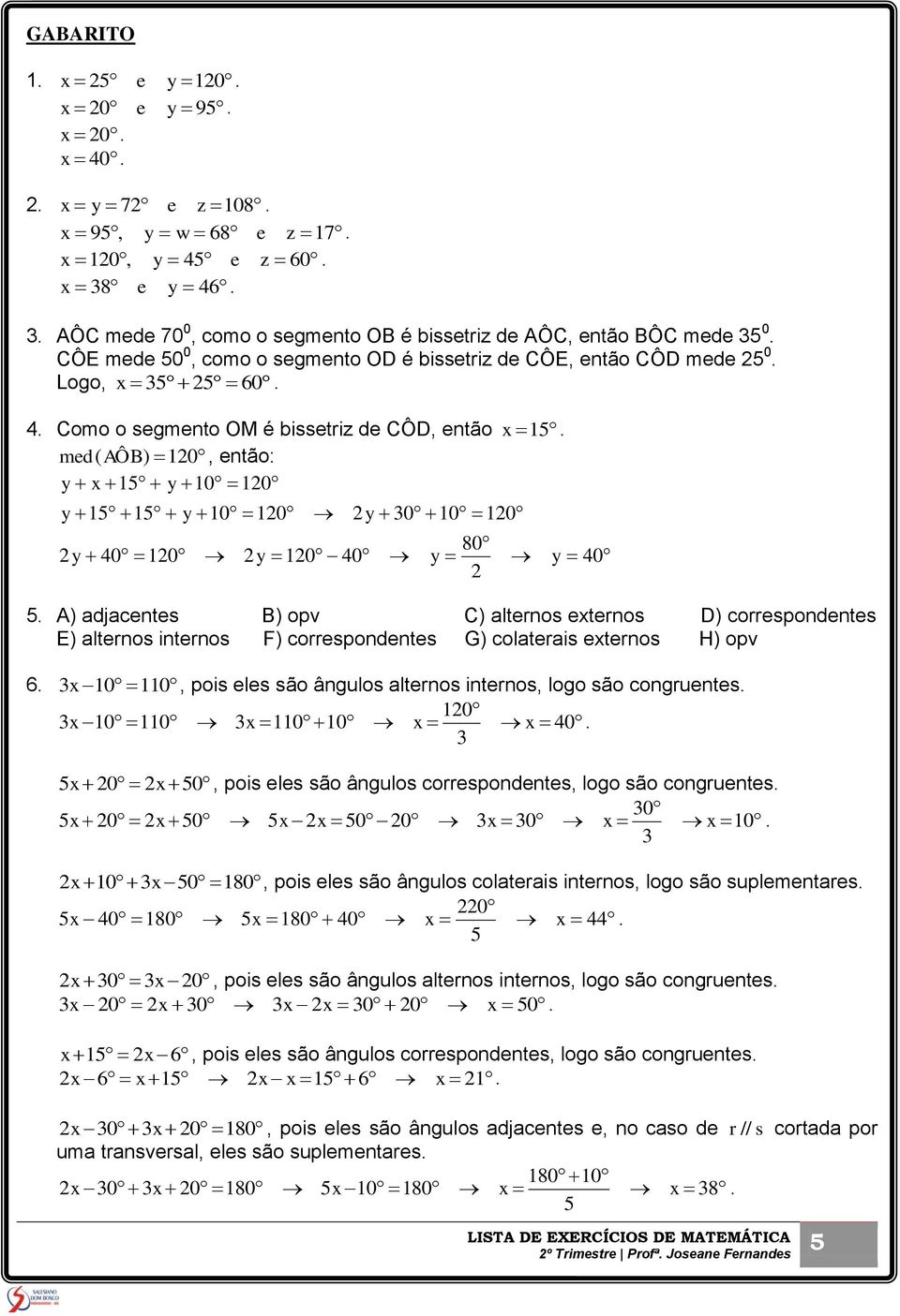 coepondene E) aleno ineno F) coepondene G) colaeai eeno H) opv 6 10 110, poi ele ão ângulo aleno ineno, logo ão conguene 120 10 110 110 10 40 5 20 2 50, poi ele ão ângulo coepondene, logo ão conguene