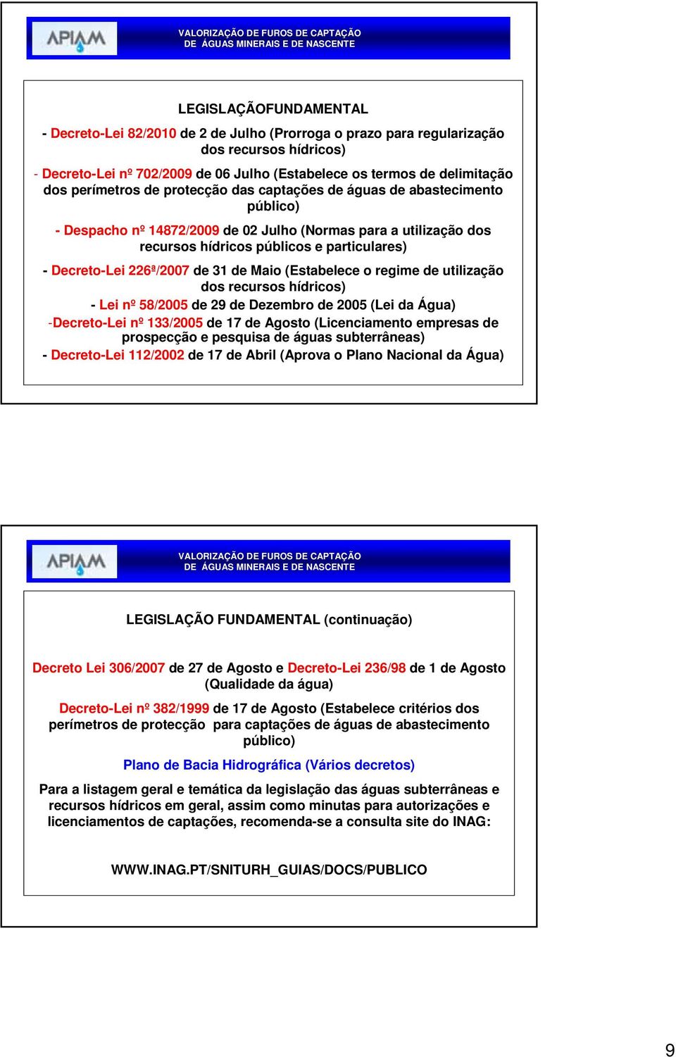 226ª/2007 de 31 de Maio (Estabelece o regime de utilização dos recursos hídricos) - Lei nº 58/2005 de 29 de Dezembro de 2005 (Lei da Água) -Decreto-Lei nº 133/2005 de 17 de Agosto (Licenciamento