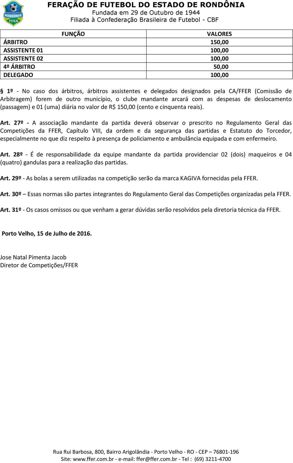 27º - A associação mandante da partida deverá observar o prescrito no Regulamento Geral das Competições da FFER, Capítulo VIII, da ordem e da segurança das partidas e Estatuto do Torcedor,