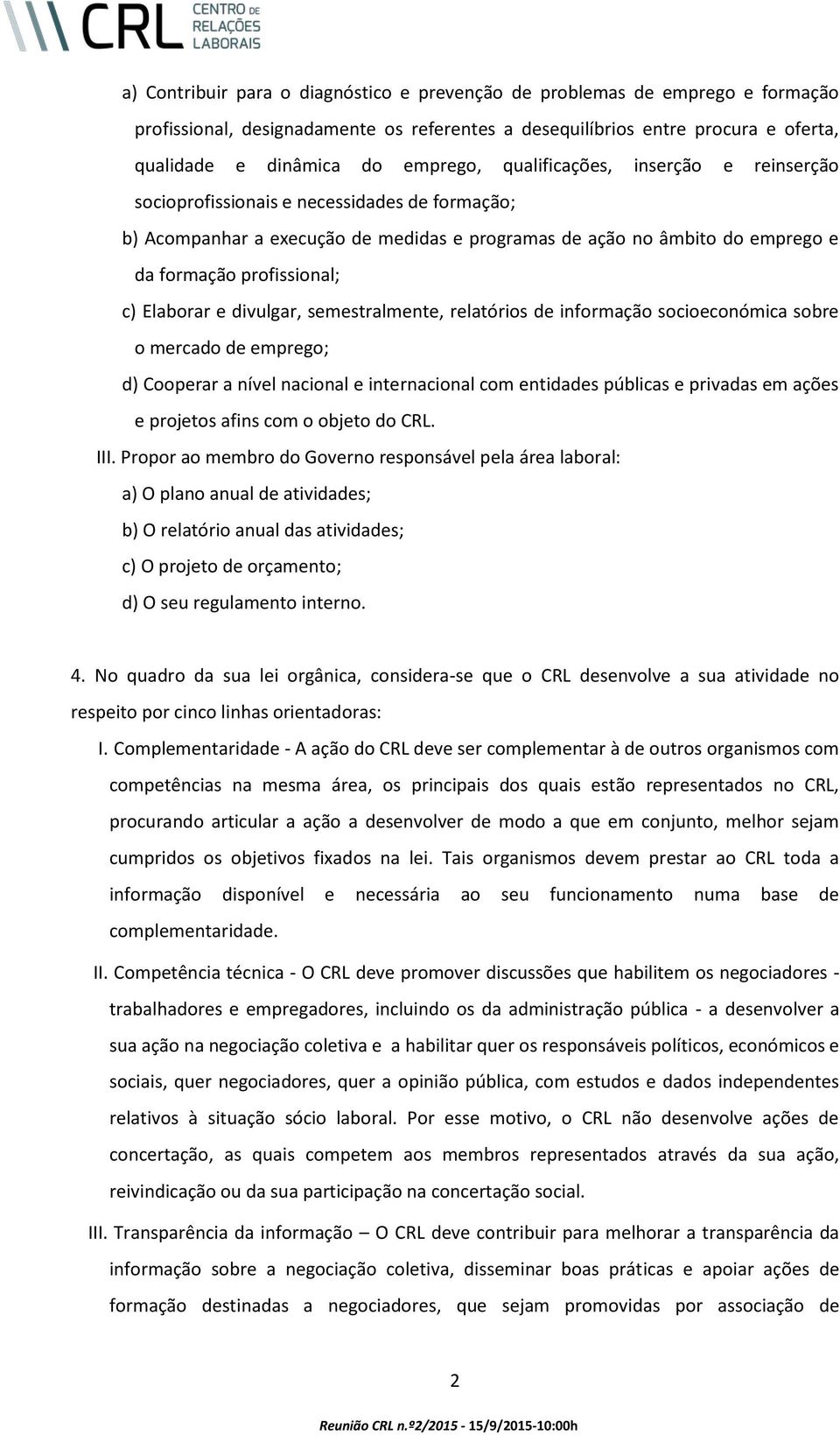 Elaborar e divulgar, semestralmente, relatórios de informação socioeconómica sobre o mercado de emprego; d) Cooperar a nível nacional e internacional com entidades públicas e privadas em ações e