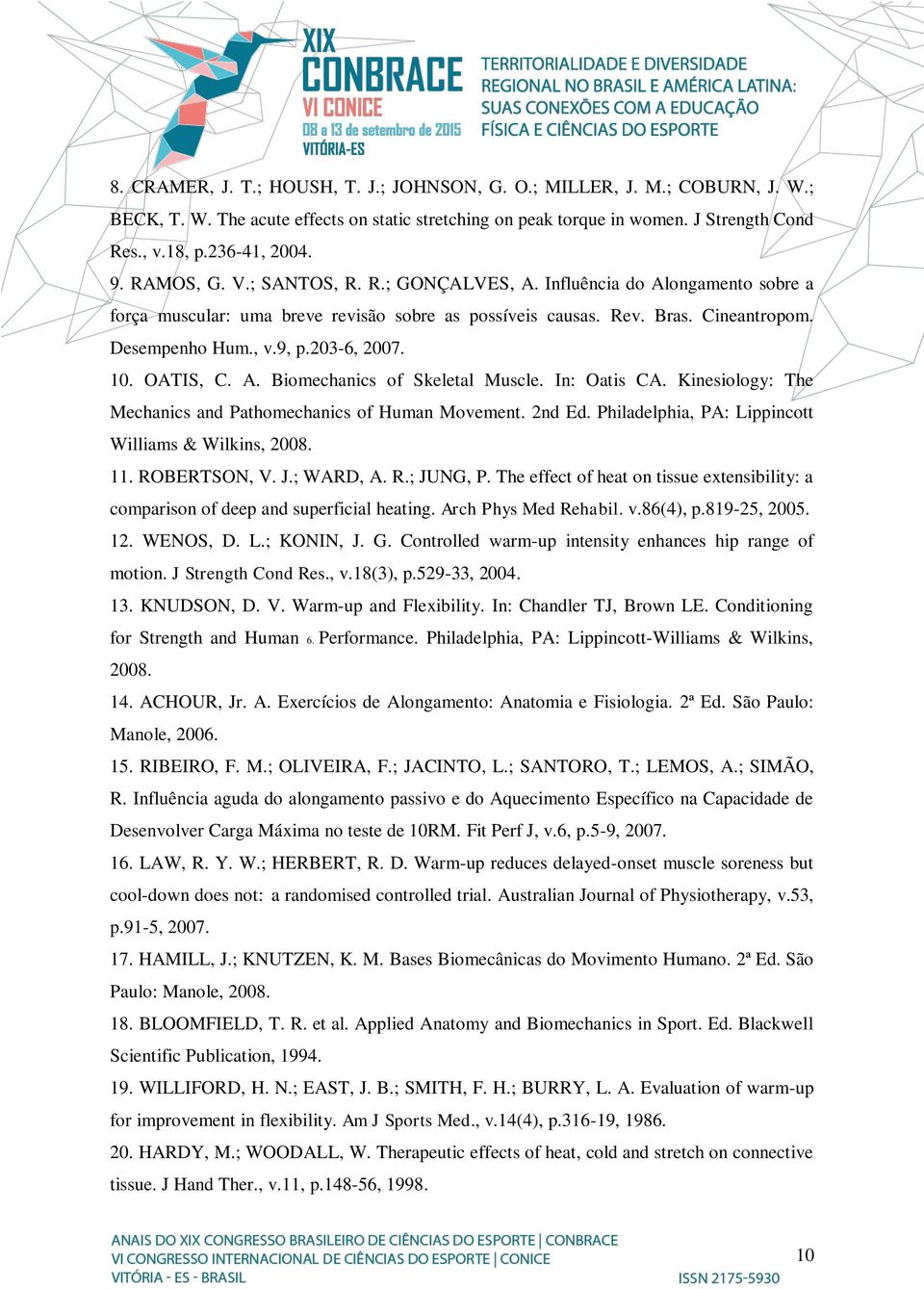 10. OATIS, C. A. Biomechanics of Skeletal Muscle. In: Oatis CA. Kinesiology: The Mechanics and Pathomechanics of Human Movement. 2nd Ed. Philadelphia, PA: Lippincott Williams & Wilkins, 2008. 11.