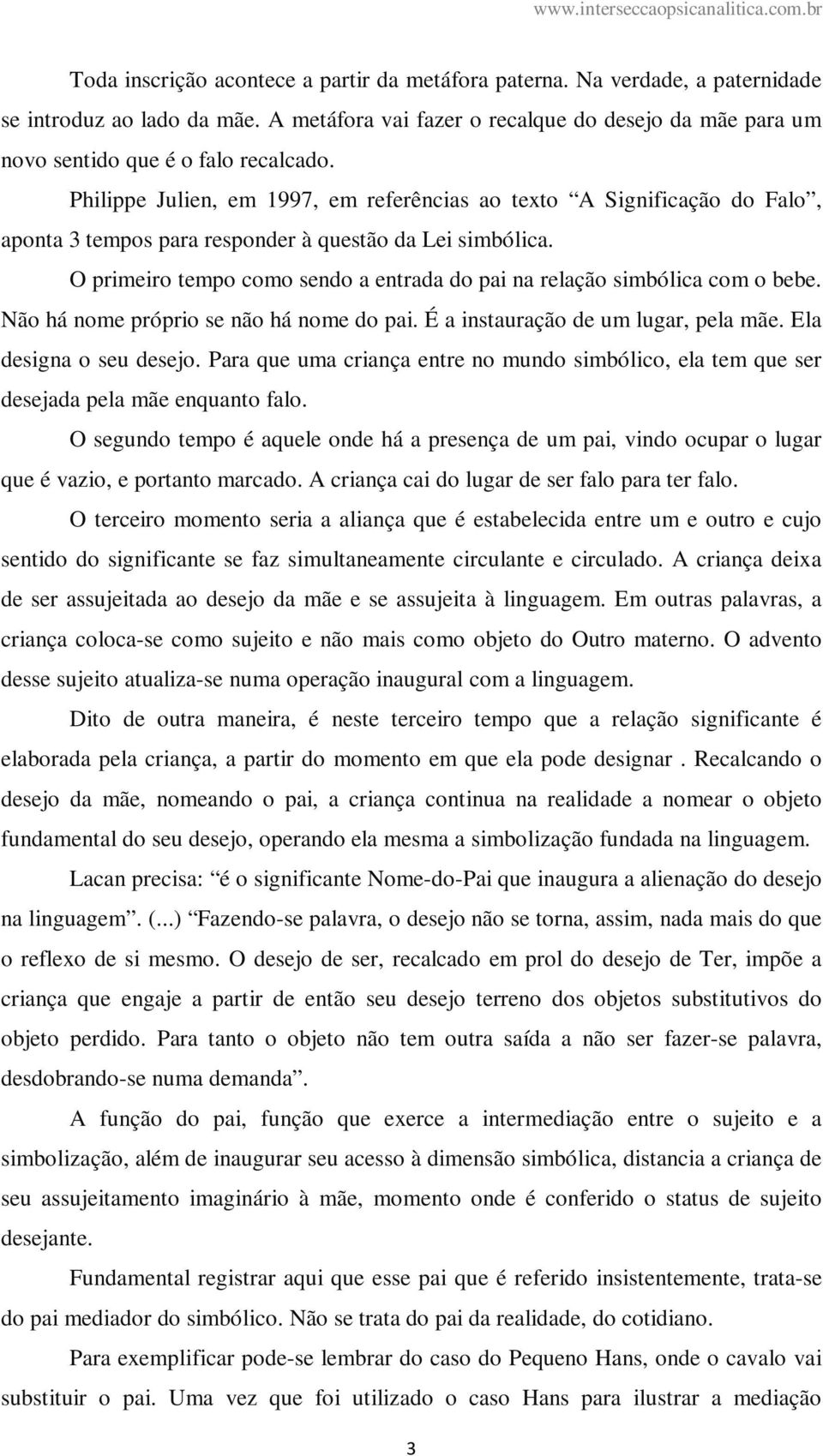 Philippe Julien, em 1997, em referências ao texto A Significação do Falo, aponta 3 tempos para responder à questão da Lei simbólica.