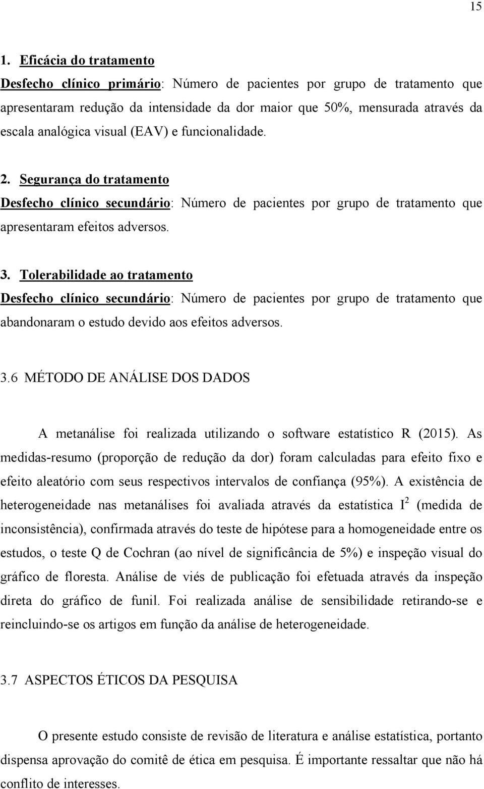 Tolerabilidade ao tratamento Desfecho clínico secundário: Número de pacientes por grupo de tratamento que abandonaram o estudo devido aos efeitos adversos. 3.