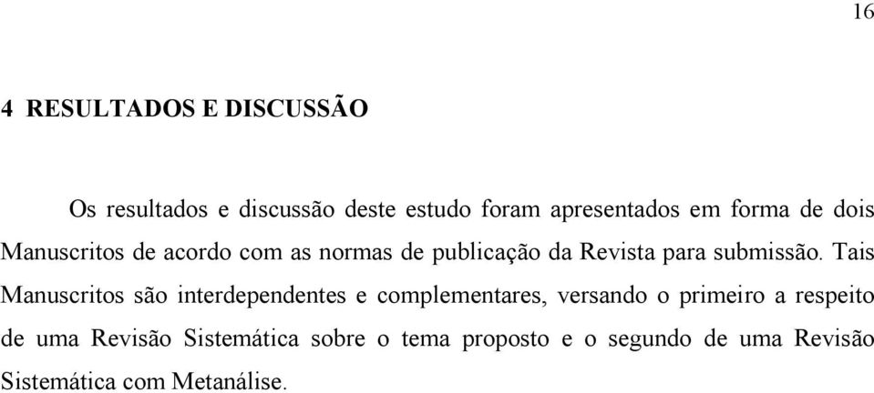 Tais Manuscritos são interdependentes e complementares, versando o primeiro a respeito de