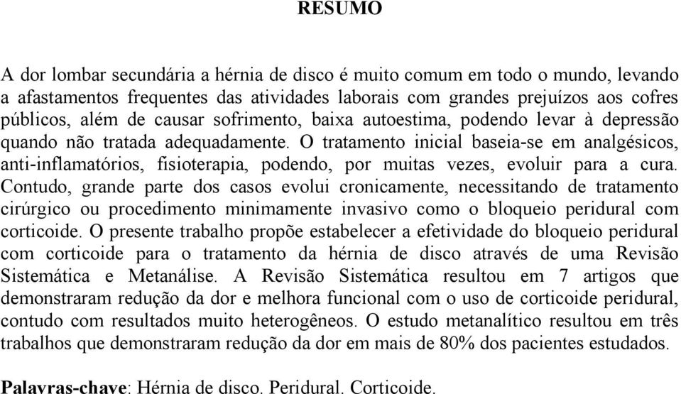 O tratamento inicial baseia-se em analgésicos, anti-inflamatórios, fisioterapia, podendo, por muitas vezes, evoluir para a cura.