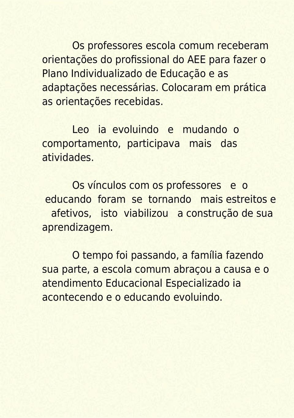 Os vínculos com os professores e o educando foram se tornando mais estreitos e afetivos, isto viabilizou a construção de sua aprendizagem.